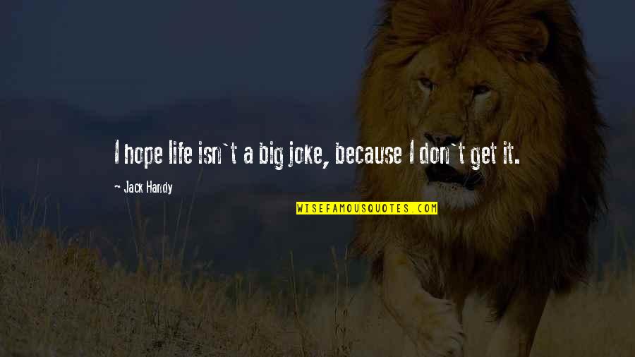 Life Is A Joke Quotes By Jack Handy: I hope life isn't a big joke, because