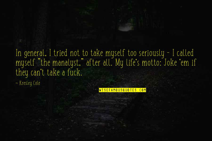 Life Is A Joke Quotes By Kresley Cole: In general, I tried not to take myself Life Is A Joke Quotes By Kresley Cole: In general, I tried not to take myself