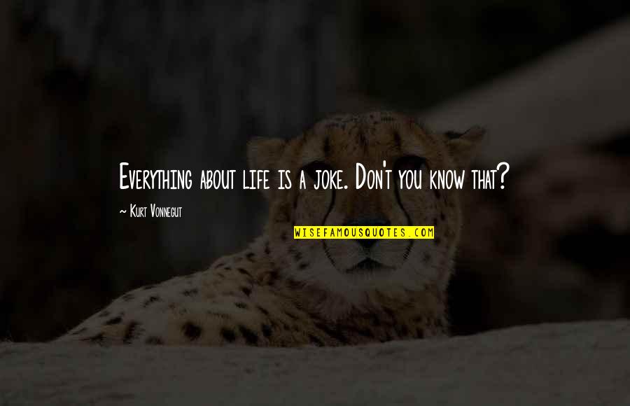 Life Is A Joke Quotes By Kurt Vonnegut: Everything about life is a joke. Don't you Life Is A Joke Quotes By Kurt Vonnegut: Everything about life is a joke. Don't you