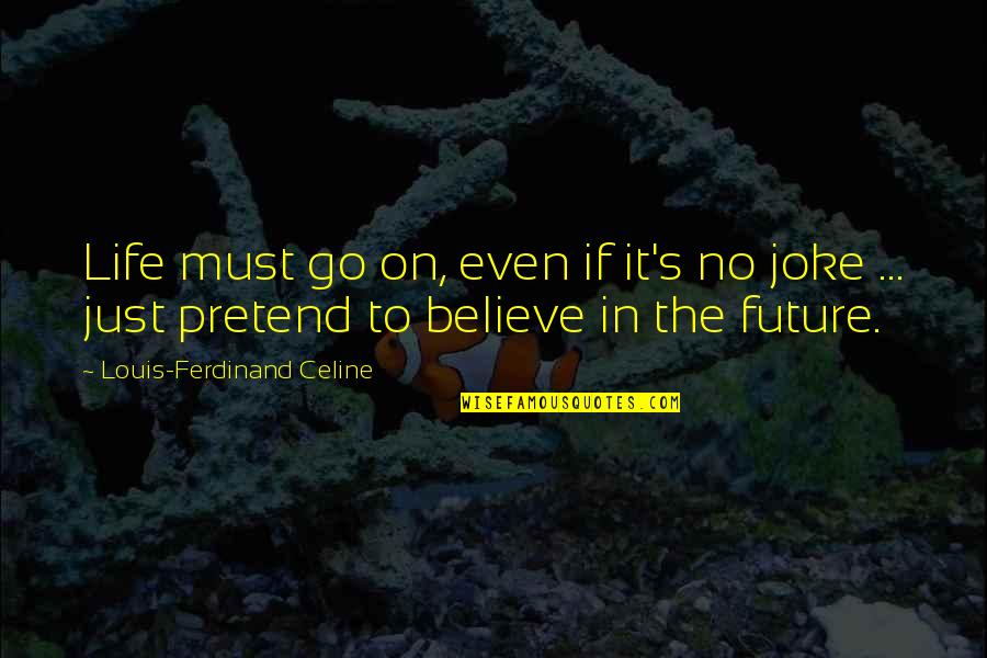 Life Is A Joke Quotes By Louis-Ferdinand Celine: Life must go on, even if it's no Life Is A Joke Quotes By Louis-Ferdinand Celine: Life must go on, even if it's no