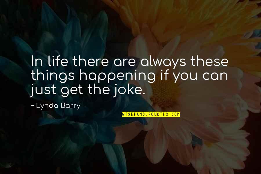 Life Is A Joke Quotes By Lynda Barry: In life there are always these things happening