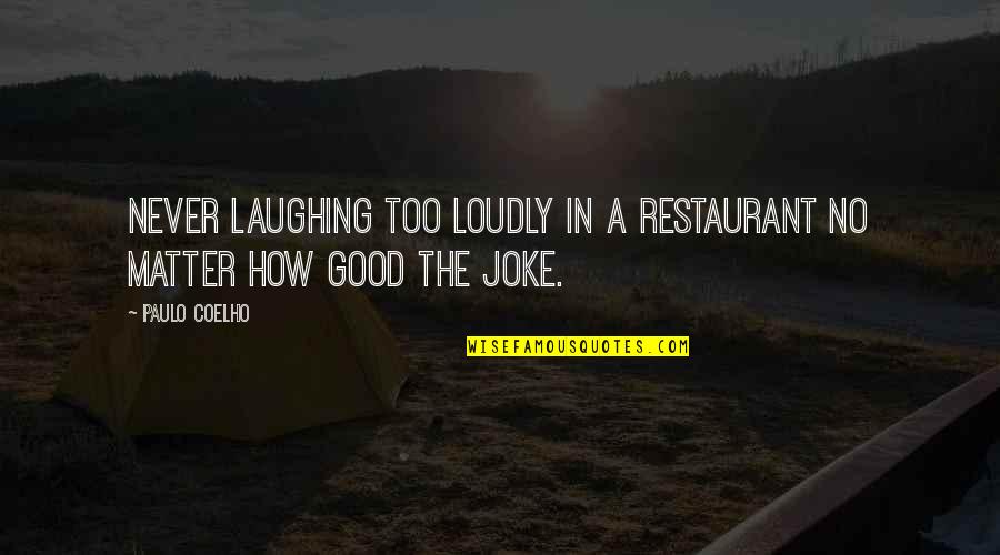 Life Is A Joke Quotes By Paulo Coelho: Never laughing too loudly in a restaurant no