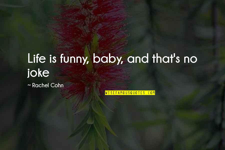 Life Is A Joke Quotes By Rachel Cohn: Life is funny, baby, and that's no joke Life Is A Joke Quotes By Rachel Cohn: Life is funny, baby, and that's no joke