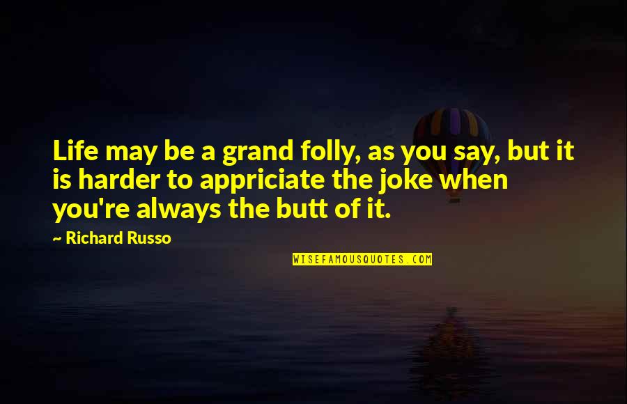 Life Is A Joke Quotes By Richard Russo: Life may be a grand folly, as you Life Is A Joke Quotes By Richard Russo: Life may be a grand folly, as you