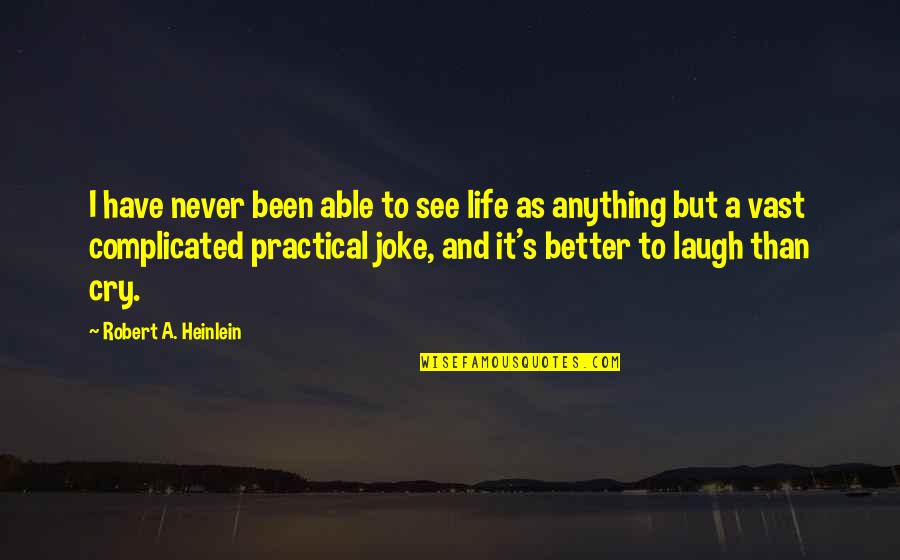Life Is A Joke Quotes By Robert A. Heinlein: I have never been able to see life Life Is A Joke Quotes By Robert A. Heinlein: I have never been able to see life