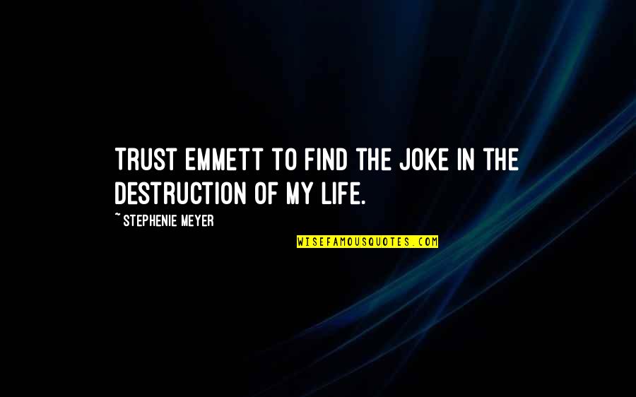 Life Is A Joke Quotes By Stephenie Meyer: Trust Emmett to find the joke in the Life Is A Joke Quotes By Stephenie Meyer: Trust Emmett to find the joke in the