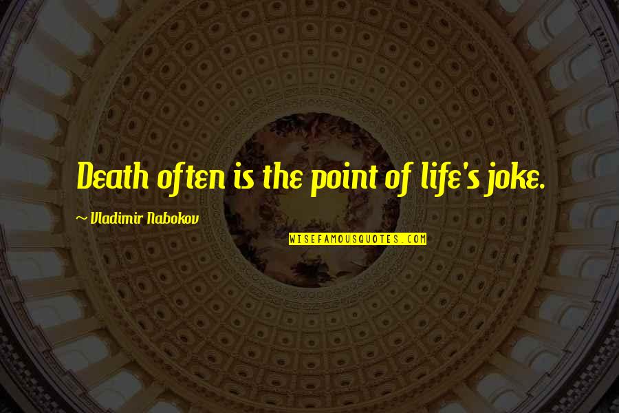 Life Is A Joke Quotes By Vladimir Nabokov: Death often is the point of life's joke. Life Is A Joke Quotes By Vladimir Nabokov: Death often is the point of life's joke.