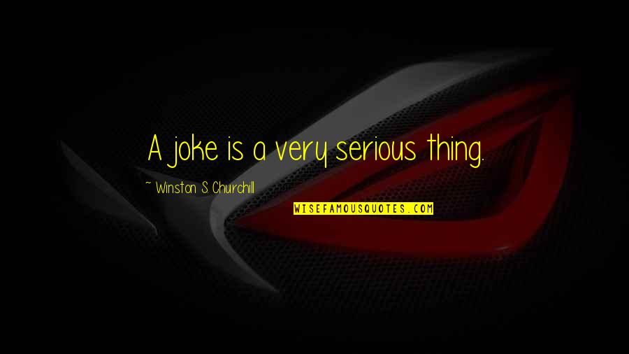 Life Is A Joke Quotes By Winston S. Churchill: A joke is a very serious thing. Life Is A Joke Quotes By Winston S. Churchill: A joke is a very serious thing.