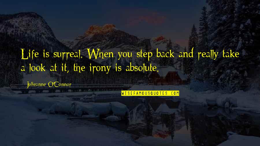 Life Is A Journey Marriage Quotes By Julieanne O'Connor: Life is surreal. When you step back and Life Is A Journey Marriage Quotes By Julieanne O'Connor: Life is surreal. When you step back and
