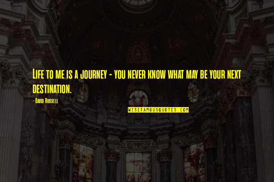 Life Is A Journey Not A Destination Quotes By David Russell: Life to me is a journey - you
