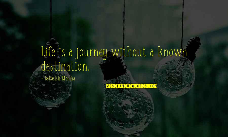 Life Is A Journey Not A Destination Quotes By Debasish Mridha: Life is a journey without a known destination.
