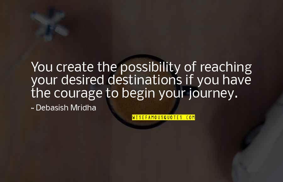Life Is A Journey Not A Destination Quotes By Debasish Mridha: You create the possibility of reaching your desired