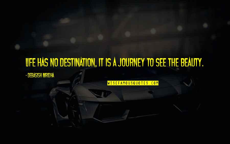 Life Is A Journey Not A Destination Quotes By Debasish Mridha: Life has no destination, it is a journey