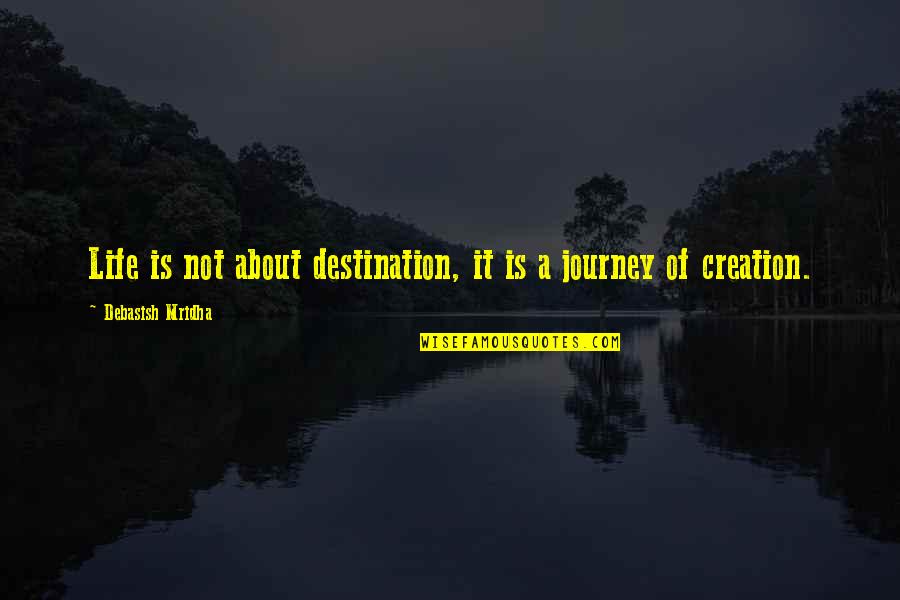 Life Is A Journey Not A Destination Quotes By Debasish Mridha: Life is not about destination, it is a