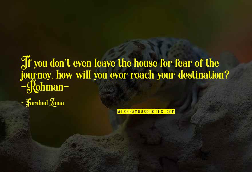 Life Is A Journey Not A Destination Quotes By Farahad Zama: If you don't even leave the house for