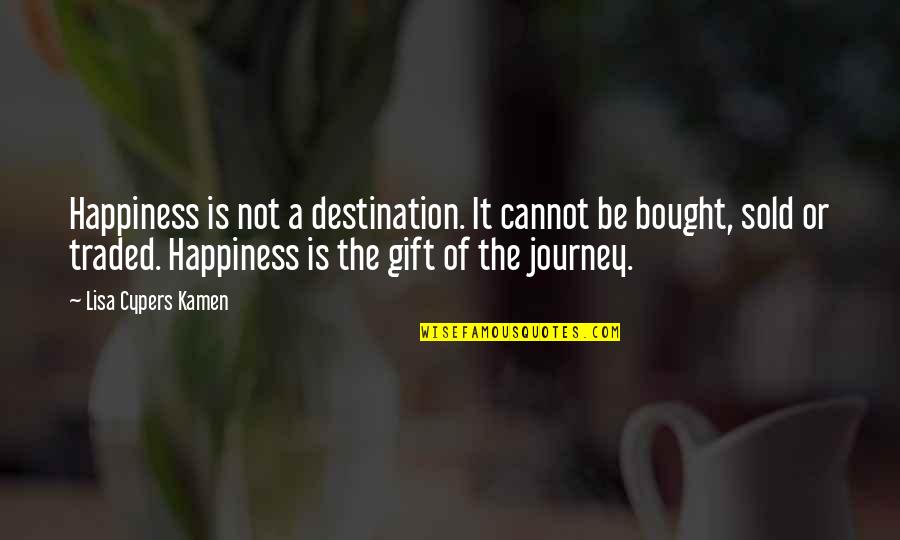 Life Is A Journey Not A Destination Quotes By Lisa Cypers Kamen: Happiness is not a destination. It cannot be