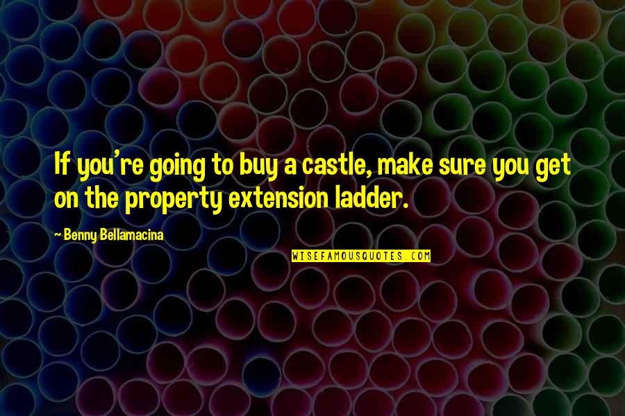 Life Is A Ladder Quotes By Benny Bellamacina: If you're going to buy a castle, make Life Is A Ladder Quotes By Benny Bellamacina: If you're going to buy a castle, make