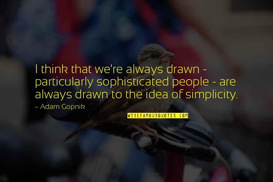 Life Is A Little Weird Quotes By Adam Gopnik: I think that we're always drawn - particularly