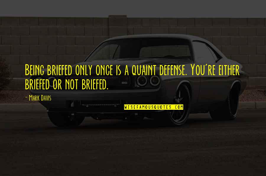 Life Is A Loop Quotes By Mark Davis: Being briefed only once is a quaint defense.