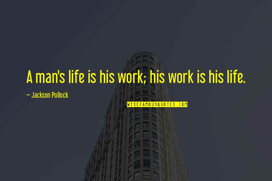 Life Is A Man Quotes By Jackson Pollock: A man's life is his work; his work