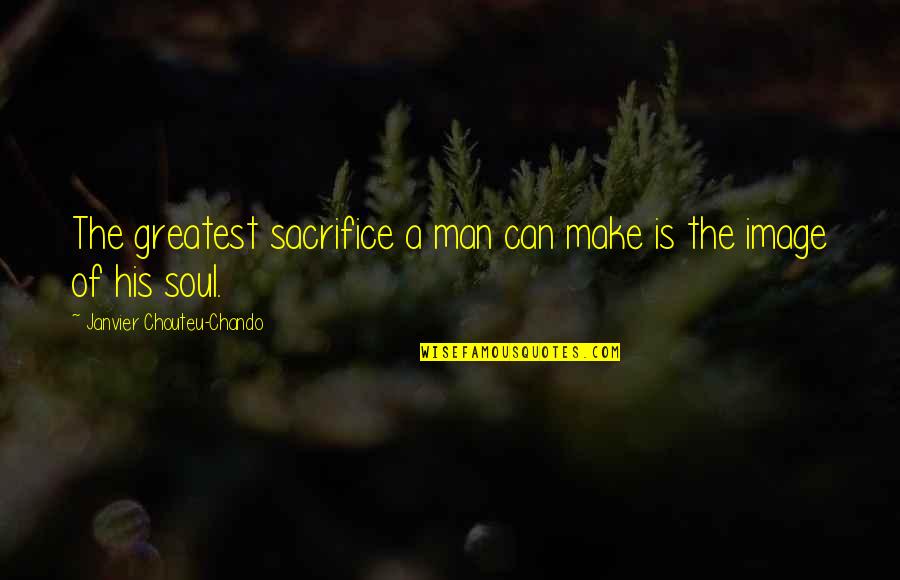 Life Is A Man Quotes By Janvier Chouteu-Chando: The greatest sacrifice a man can make is