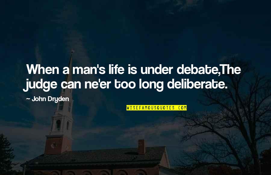 Life Is A Man Quotes By John Dryden: When a man's life is under debate,The judge