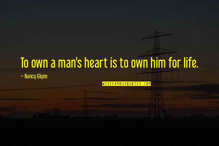 Life Is A Man Quotes By Nancy Glynn: To own a man's heart is to own