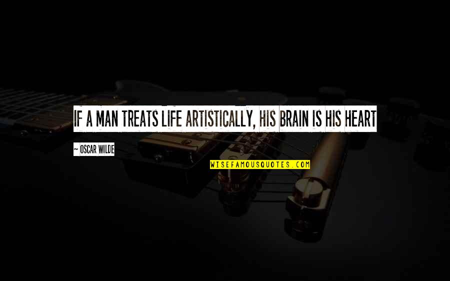 Life Is A Man Quotes By Oscar Wilde: If a man treats life artistically, his brain