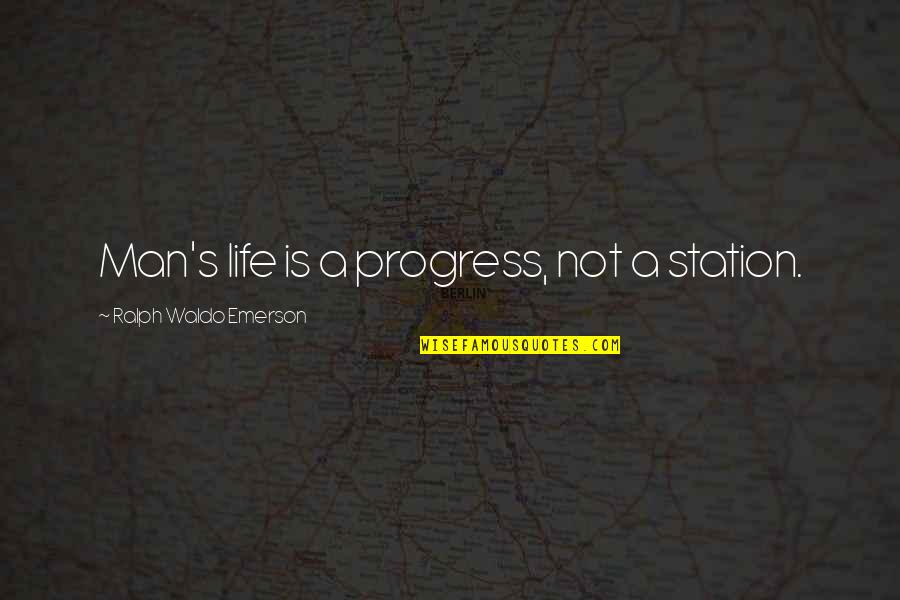 Life Is A Man Quotes By Ralph Waldo Emerson: Man's life is a progress, not a station.