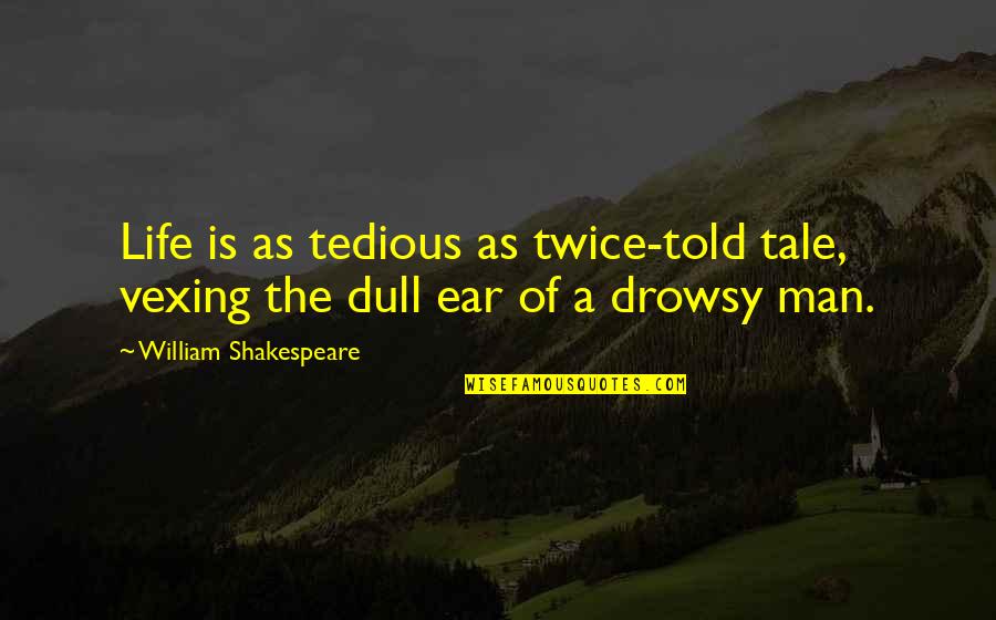 Life Is A Man Quotes By William Shakespeare: Life is as tedious as twice-told tale, vexing