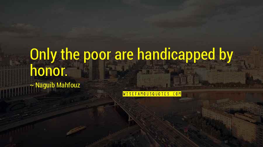 Life Is A Marathon Quote Quotes By Naguib Mahfouz: Only the poor are handicapped by honor.