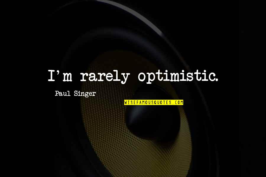 Life Is A Marathon Quote Quotes By Paul Singer: I'm rarely optimistic.