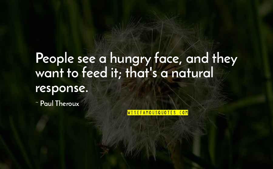Life Is A Marathon Quote Quotes By Paul Theroux: People see a hungry face, and they want