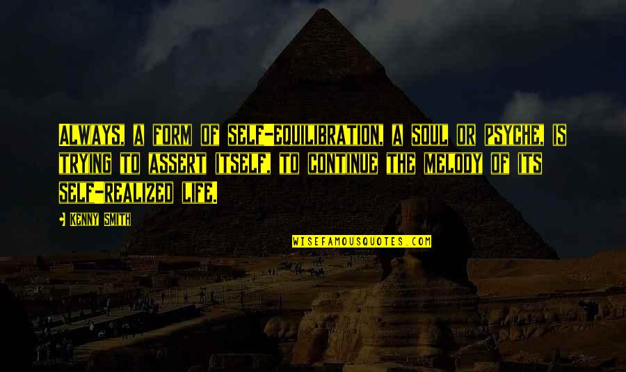 Life Is A Melody Quotes By Kenny Smith: Always, a form of self-equilibration, a soul or Life Is A Melody Quotes By Kenny Smith: Always, a form of self-equilibration, a soul or