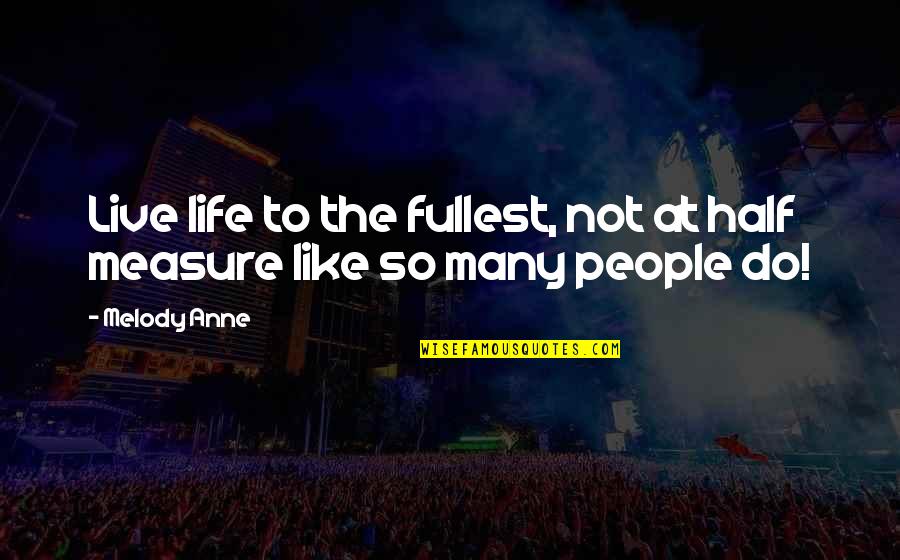 Life Is A Melody Quotes By Melody Anne: Live life to the fullest, not at half