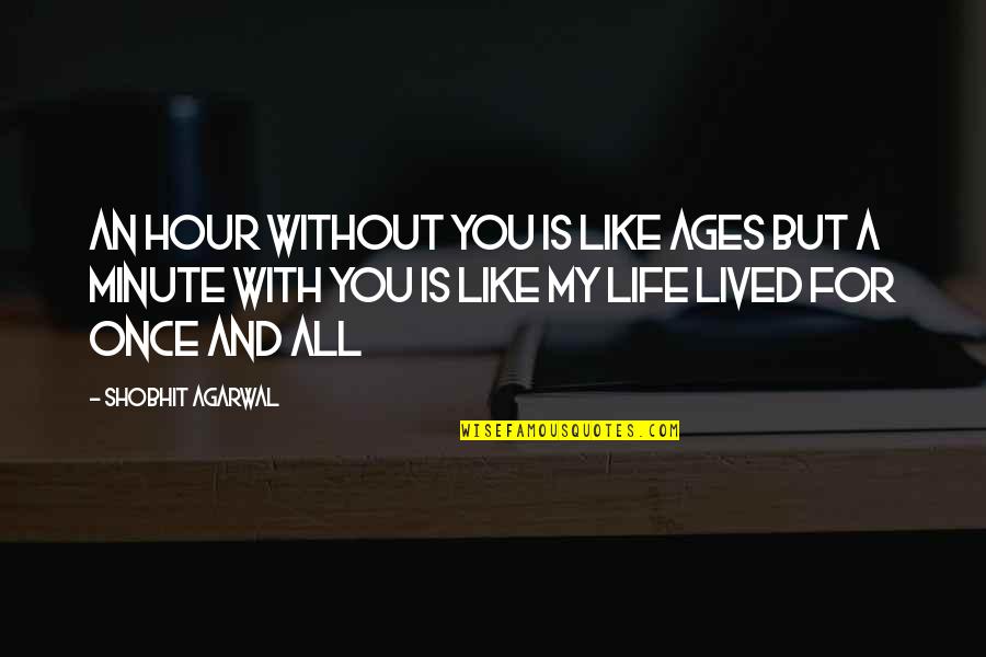 Life Is A Minute Quotes By Shobhit Agarwal: An hour without you Is like ages but Life Is A Minute Quotes By Shobhit Agarwal: An hour without you Is like ages but