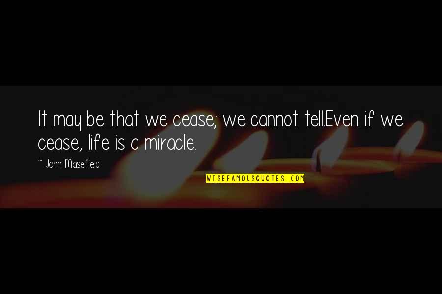 Life Is A Miracle Quotes By John Masefield: It may be that we cease; we cannot