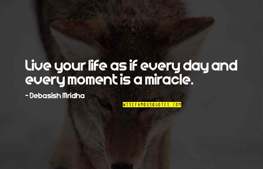 Life Is A Moment Quotes By Debasish Mridha: Live your life as if every day and Life Is A Moment Quotes By Debasish Mridha: Live your life as if every day and