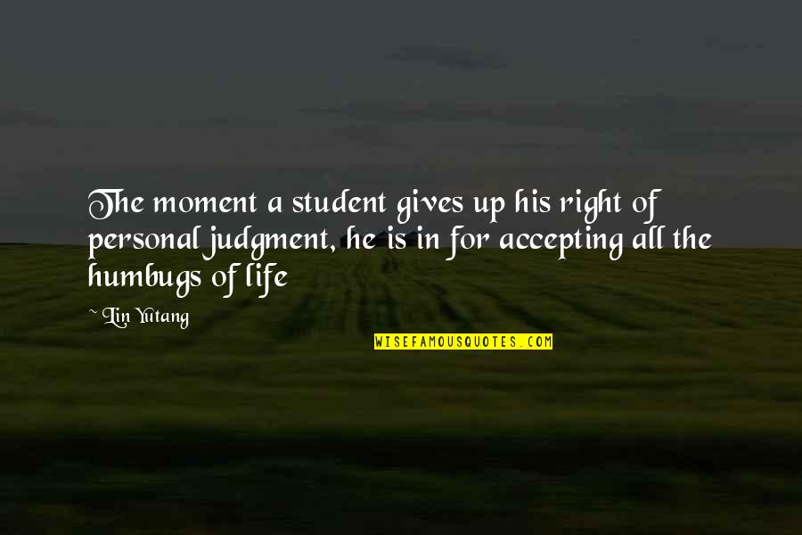 Life Is A Moment Quotes By Lin Yutang: The moment a student gives up his right Life Is A Moment Quotes By Lin Yutang: The moment a student gives up his right