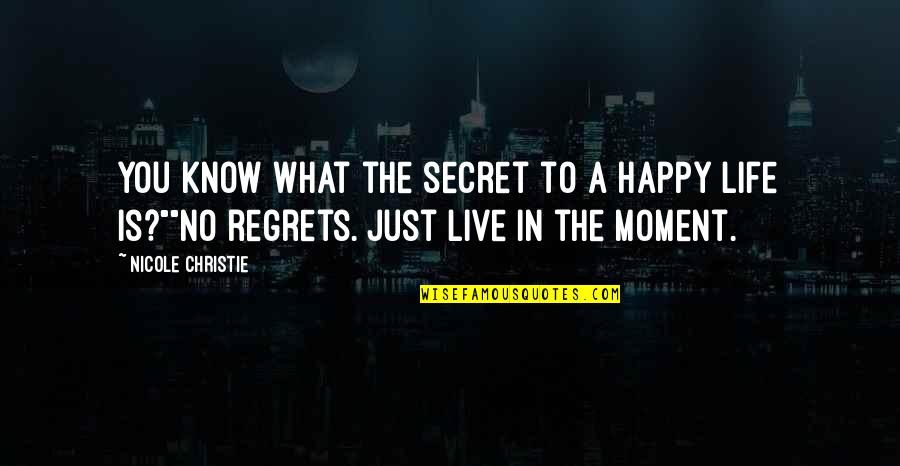 Life Is A Moment Quotes By Nicole Christie: You know what the secret to a happy Life Is A Moment Quotes By Nicole Christie: You know what the secret to a happy