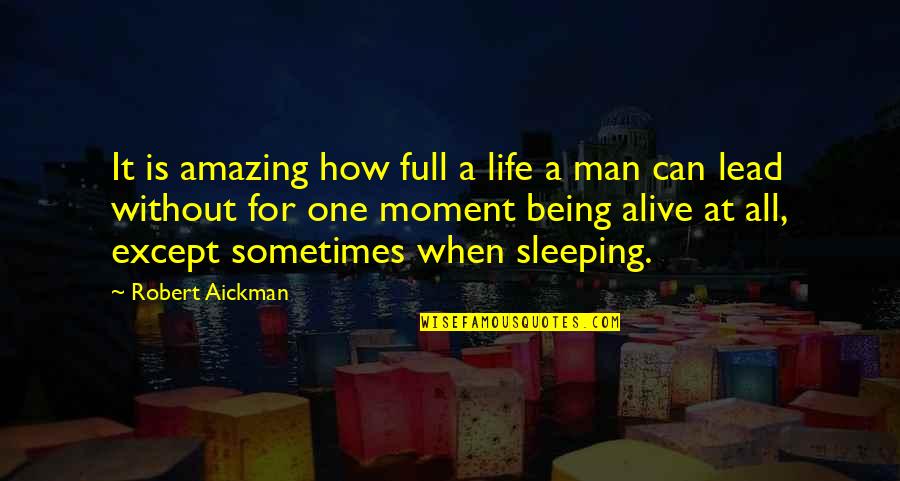 Life Is A Moment Quotes By Robert Aickman: It is amazing how full a life a Life Is A Moment Quotes By Robert Aickman: It is amazing how full a life a