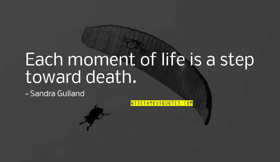 Life Is A Moment Quotes By Sandra Gulland: Each moment of life is a step toward Life Is A Moment Quotes By Sandra Gulland: Each moment of life is a step toward