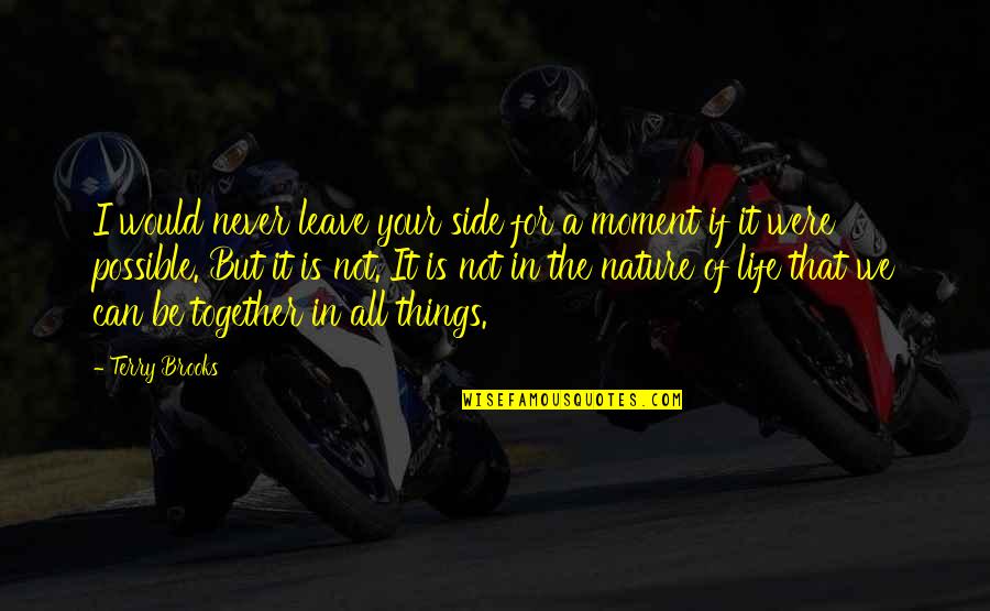 Life Is A Moment Quotes By Terry Brooks: I would never leave your side for a Life Is A Moment Quotes By Terry Brooks: I would never leave your side for a