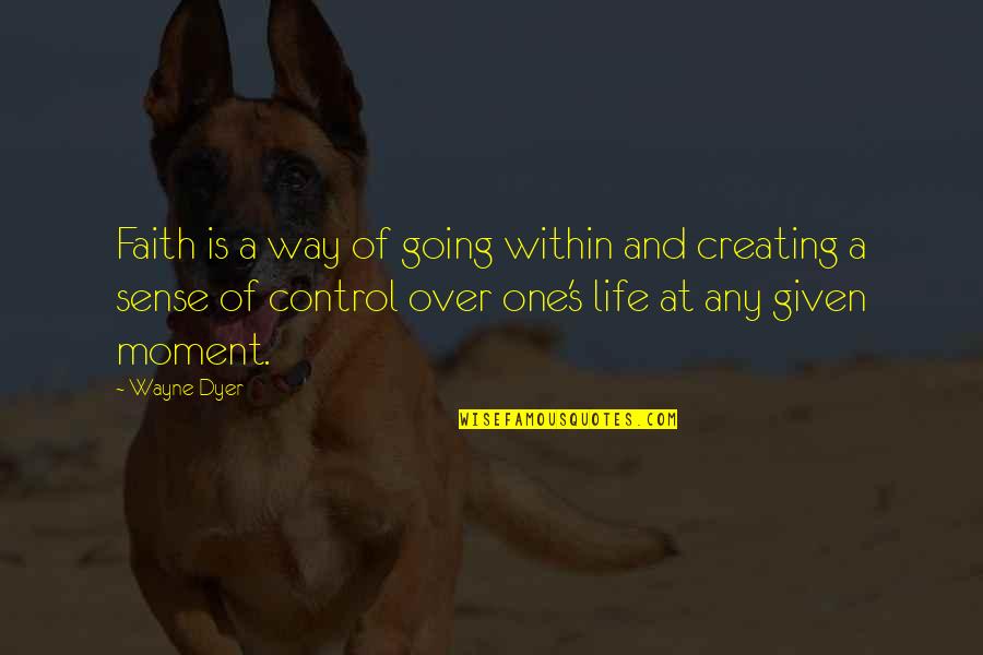 Life Is A Moment Quotes By Wayne Dyer: Faith is a way of going within and Life Is A Moment Quotes By Wayne Dyer: Faith is a way of going within and