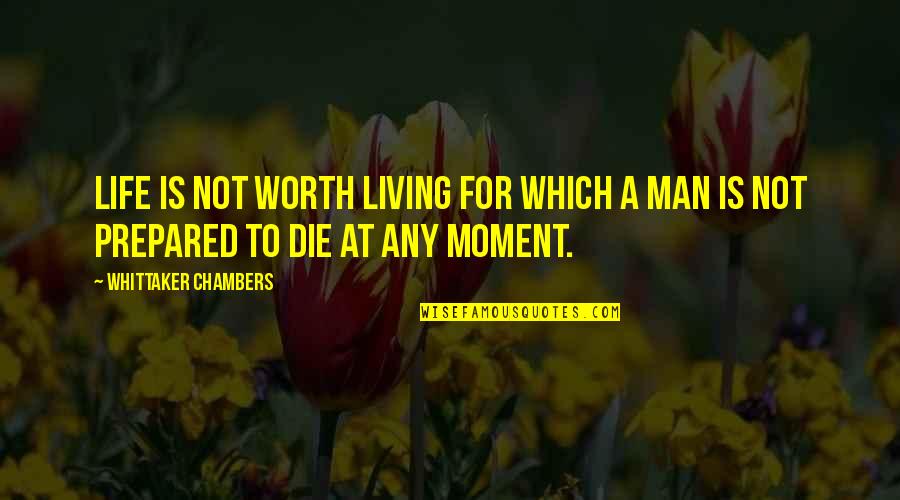 Life Is A Moment Quotes By Whittaker Chambers: Life is not worth living for which a Life Is A Moment Quotes By Whittaker Chambers: Life is not worth living for which a
