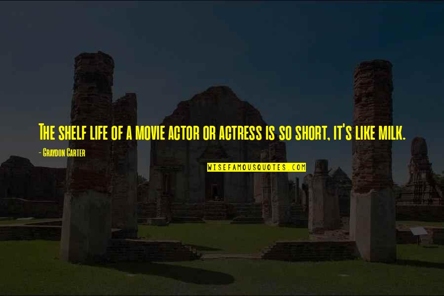 Life Is A Movie Quotes By Graydon Carter: The shelf life of a movie actor or