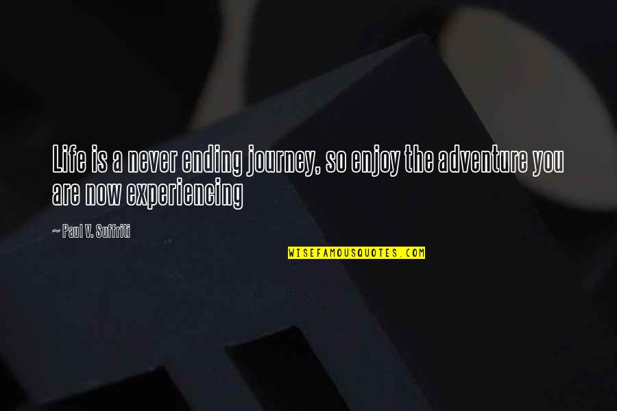 Life Is A Never Ending Journey Quotes By Paul V. Suffriti: Life is a never ending journey, so enjoy