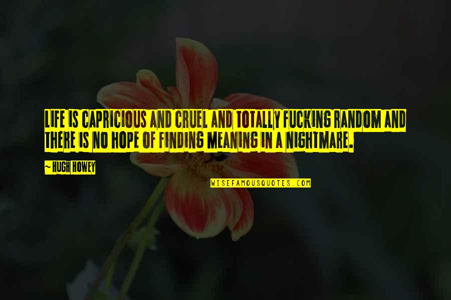 Life Is A Nightmare Quotes By Hugh Howey: Life is capricious and cruel and totally fucking Life Is A Nightmare Quotes By Hugh Howey: Life is capricious and cruel and totally fucking