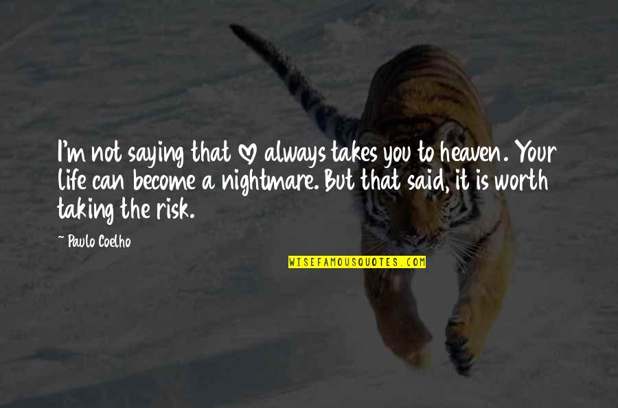 Life Is A Nightmare Quotes By Paulo Coelho: I'm not saying that love always takes you Life Is A Nightmare Quotes By Paulo Coelho: I'm not saying that love always takes you
