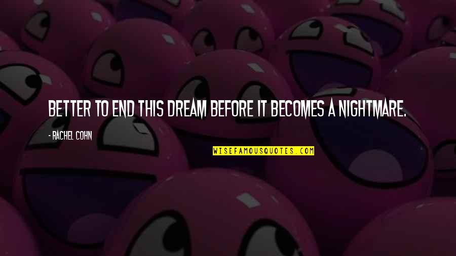 Life Is A Nightmare Quotes By Rachel Cohn: Better to end this dream before it becomes Life Is A Nightmare Quotes By Rachel Cohn: Better to end this dream before it becomes